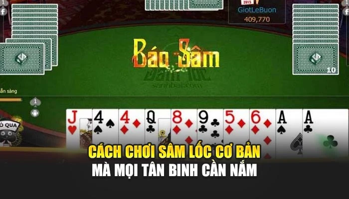 Cách chơi sâm lốc cơ bản mà mọi tân binh cần nắm