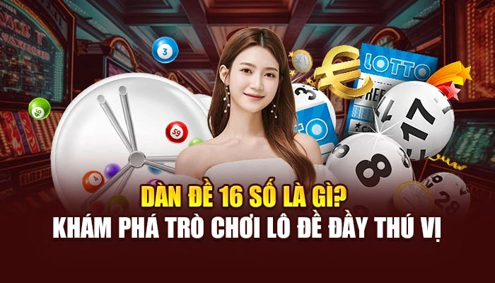 Dàn đề 16 số là gì? Khám phá trò chơi lô đề đầy thú vị
