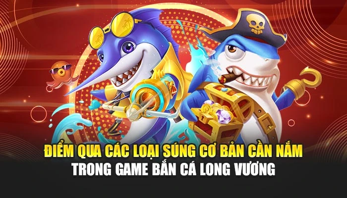 Điểm qua các loại súng cơ bản cần nắm trong game Bắn Cá Long Vương