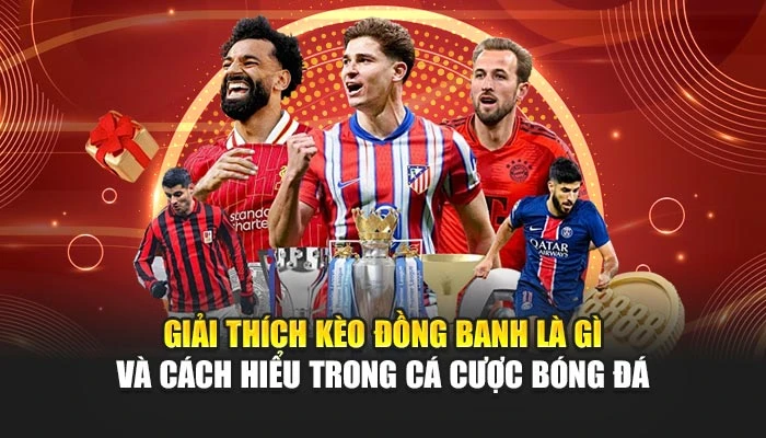 Giải thích kèo đồng banh là gì và cách hiểu trong cá cược bóng đá