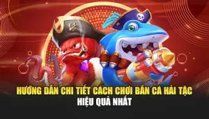 Hướng Dẫn Chi Tiết Cách Chơi Bắn Cá Hải Tặc Hiệu Quả Nhất
