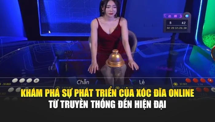 Khám phá sự phát triển của xóc đĩa online từ truyền thống đến hiện đại