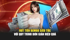 Rút Tiền BEM88 Siêu Tốc Với Quy Trình Đơn Giản Hiệu Quả