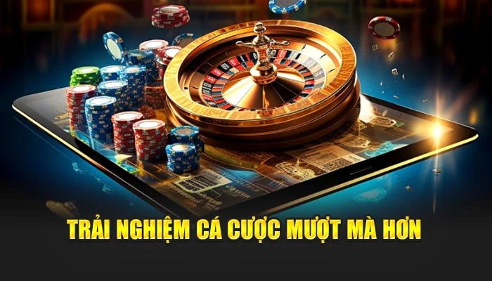 Trải nghiệm cá cược mượt mà hơn