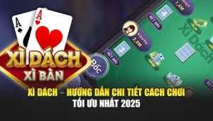 Xì Dách – Hướng Dẫn Chi Tiết Cách Chơi Tối Ưu Nhất 2025